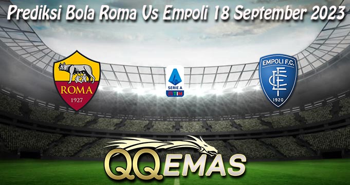 Prediksi Bola Roma Vs Empoli 18 September 2023