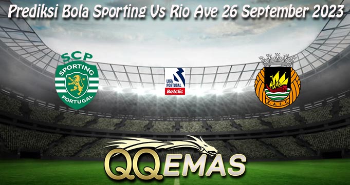 Prediksi Bola Sporting Vs Rio Ave 26 September 2023