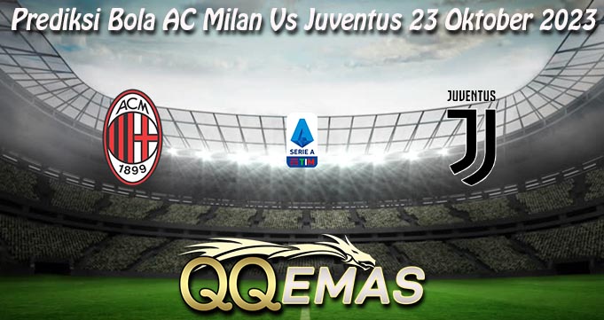 Prediksi Bola AC Milan Vs Juventus 23 Oktober 2023