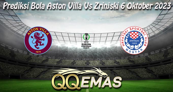 Prediksi Bola Aston Villa Vs Zrinjski 6 Oktober 2023