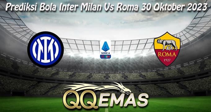 Prediksi Bola Inter Milan Vs Roma 30 Oktober 2023