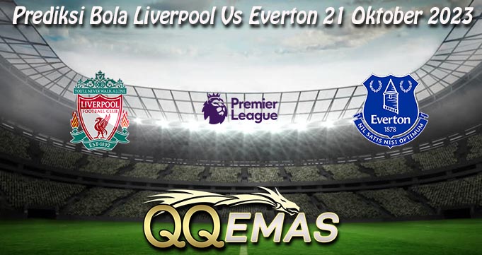 Prediksi Bola Liverpool Vs Everton 21 Oktober 2023