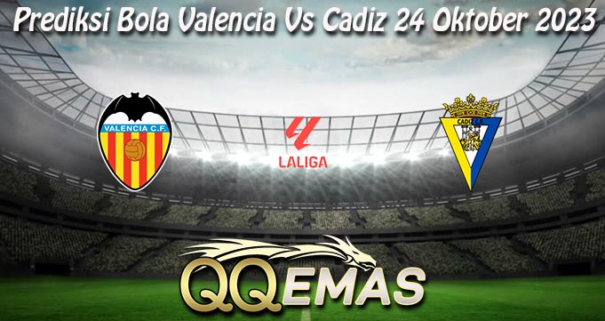 Prediksi Bola Valencia Vs Cadiz 24 Oktober 2023