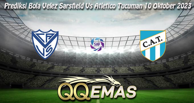 Prediksi Bola Velez Sarsfield Vs Atletico Tucuman 10 Oktober 2023