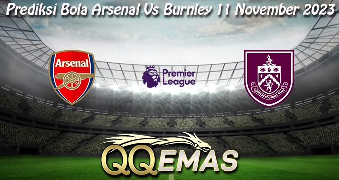 Prediksi Bola Arsenal Vs Burnley 11 November 2023