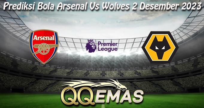 Prediksi Bola Arsenal Vs Wolves 2 Desember 2023