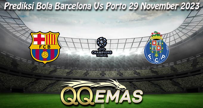 Prediksi Bola Barcelona Vs Porto 29 November 2023