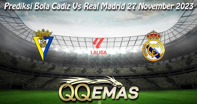 Prediksi Bola Cadiz Vs Real Madrid 27 November 2023