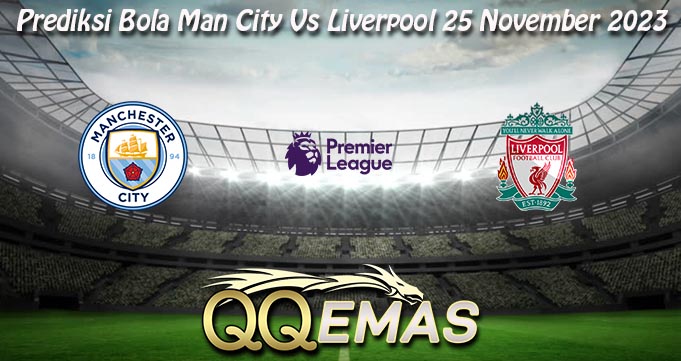 Prediksi Bola Man City Vs Liverpool 25 November 2023