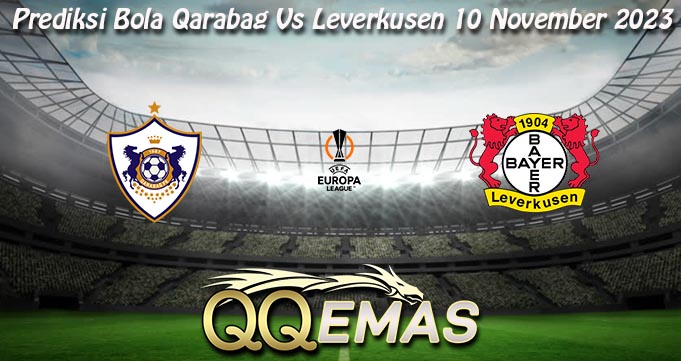 Prediksi Bola Qarabag Vs Leverkusen 10 November 2023