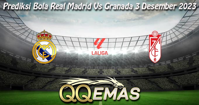 Prediksi Bola Real Madrid Vs Granada 3 Desember 2023