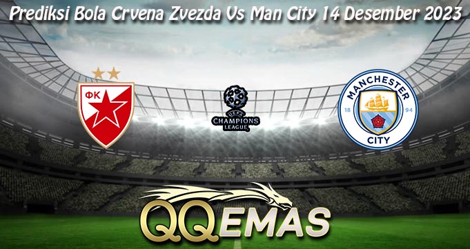 Prediksi Bola Crvena Zvezda Vs Man City 14 Desember 2023