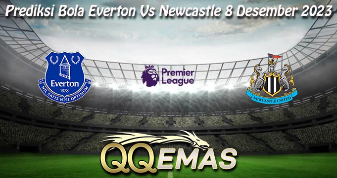 Prediksi Bola Everton Vs Newcastle 8 Desember 2023