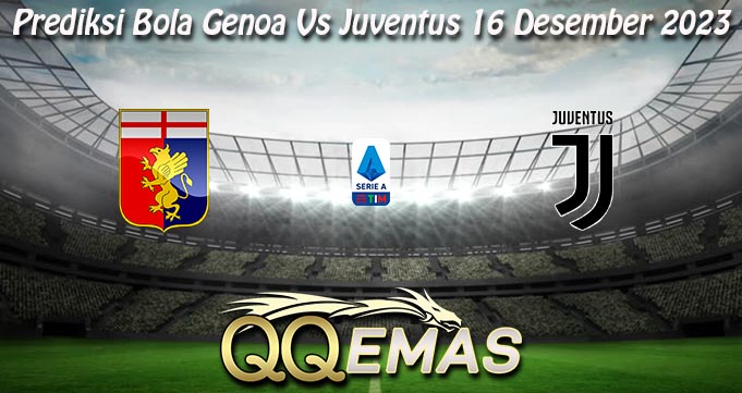 Prediksi Bola Genoa Vs Juventus 16 Desember 2023