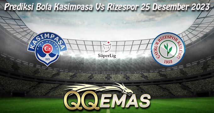 Prediksi Bola Kasimpasa Vs Rizespor 25 Desember 2023