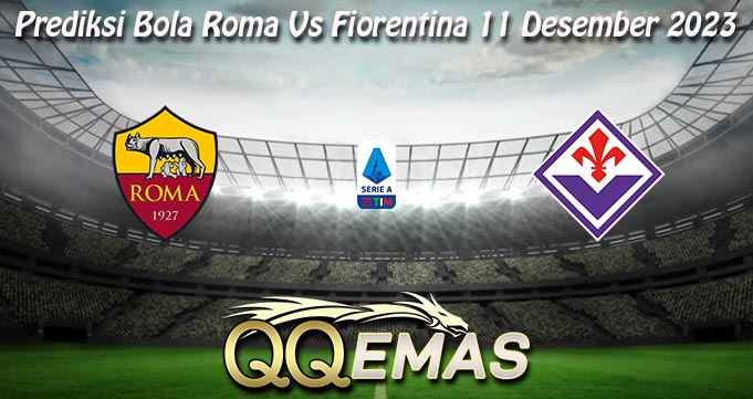 Prediksi Bola Roma Vs Fiorentina 11 Desember 2023