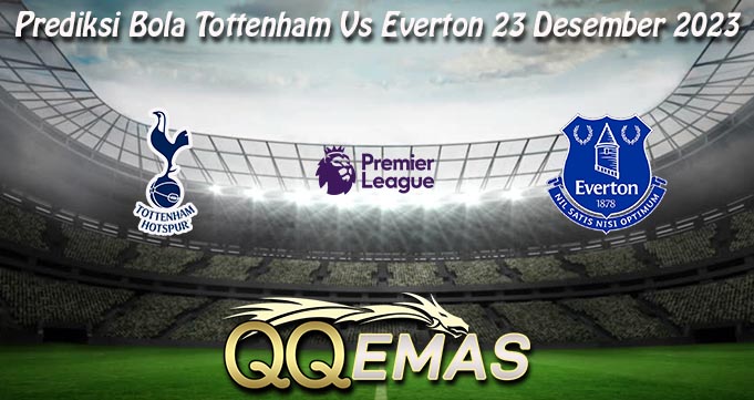 Prediksi Bola Tottenham Vs Everton 23 Desember 2023