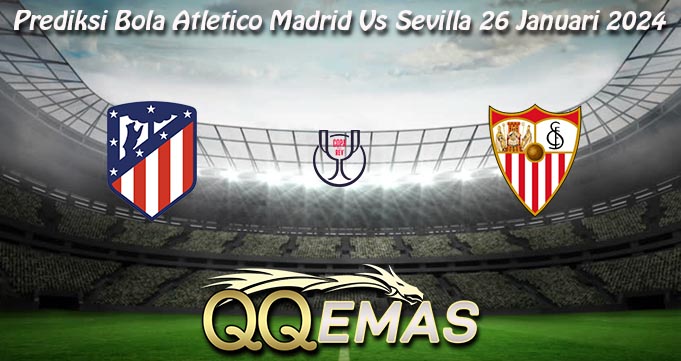 Prediksi Bola Atletico Madrid Vs Sevilla 26 Januari 2024