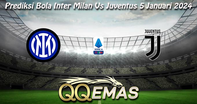 Prediksi Bola Inter Milan Vs Juventus 5 Januari 2024