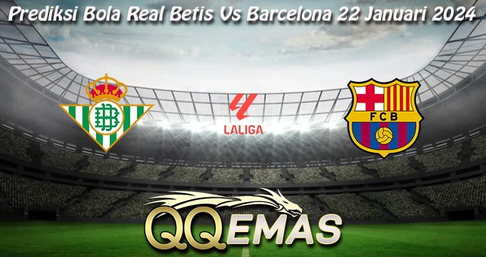 Prediksi Bola Real Betis Vs Barcelona 22 Januari 2024