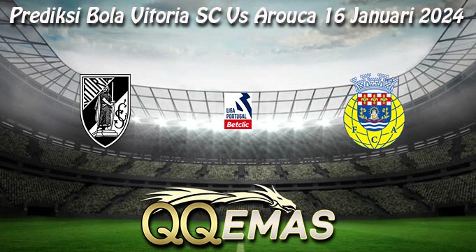 Prediksi Bola Vitoria SC Vs Arouca 16 Januari 2024