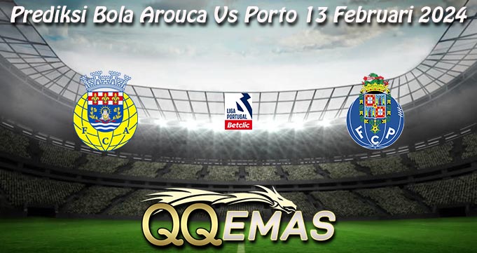 Prediksi Bola Arouca Vs Porto 13 Februari 2024