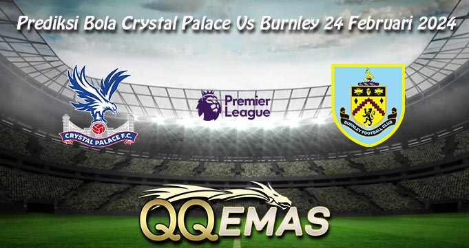 Prediksi Bola Crystal Palace Vs Burnley 24 Februari 2024