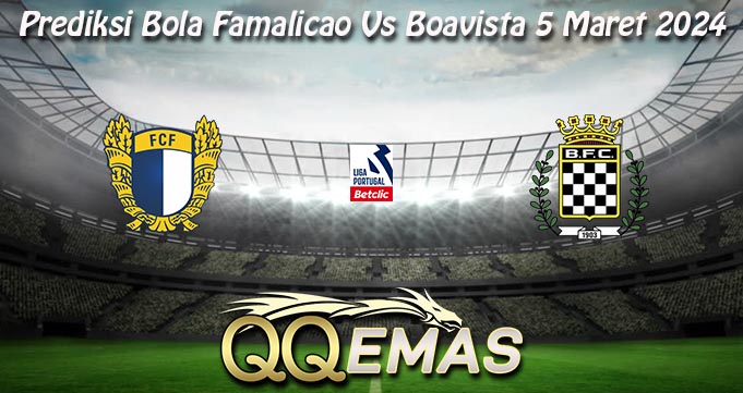 Prediksi Bola Famalicao Vs Boavista 5 Maret 2024