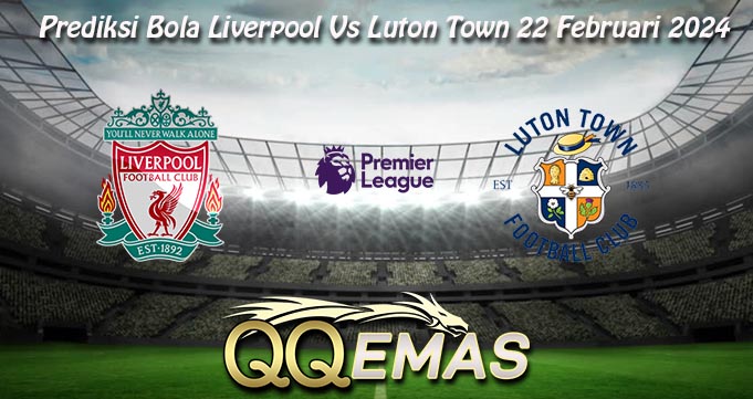 Prediksi Bola Liverpool Vs Luton Town 22 Februari 2024