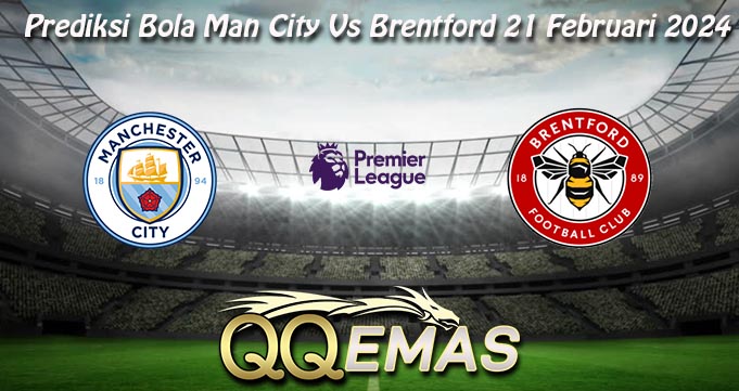 Prediksi Bola Man City Vs Brentford 21 Februari 2024