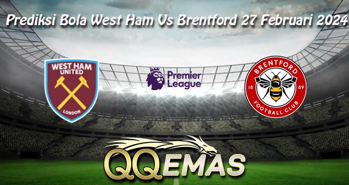 Prediksi Bola West Ham Vs Brentford 27 Februari 2024