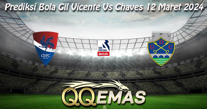 Prediksi Bola Gil Vicente Vs Chaves 12 Maret 2024