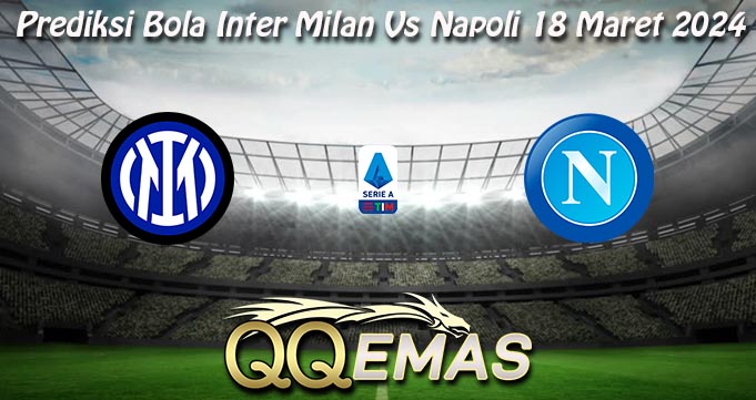 Prediksi Bola Inter Milan Vs Napoli 18 Maret 2024