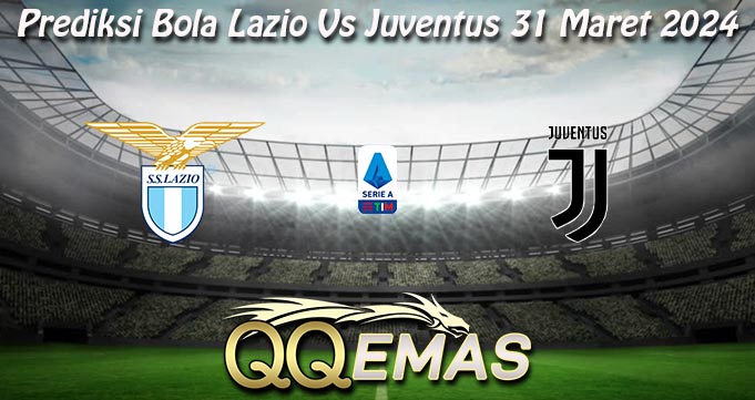 Prediksi Bola Lazio Vs Juventus 31 Maret 2024