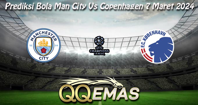 Prediksi Bola Man City Vs Copenhagen 7 Maret 2024