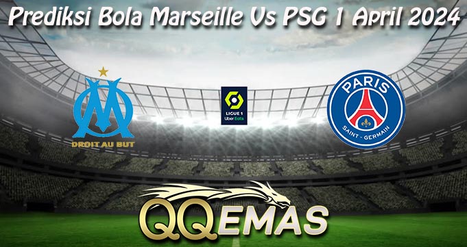 Prediksi Bola Marseille Vs PSG 1 April 2024