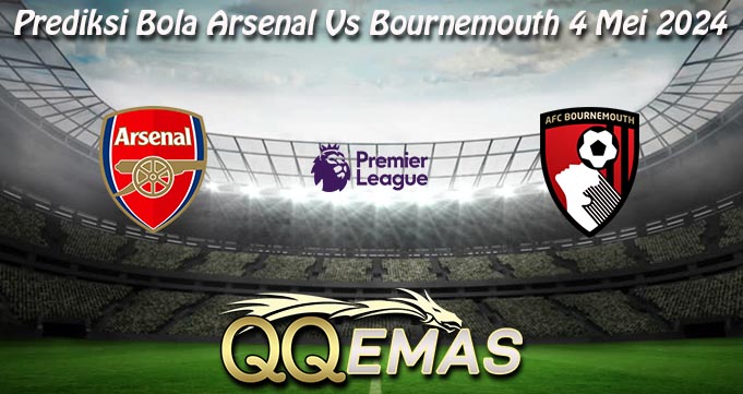 Prediksi Bola Arsenal Vs Bournemouth 4 Mei 2024