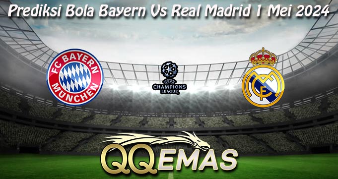 Prediksi Bola Bayern Vs Real Madrid 1 Mei 2024