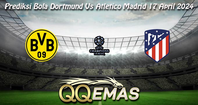 Prediksi Bola Dortmund Vs Atletico Madrid 17 April 2024