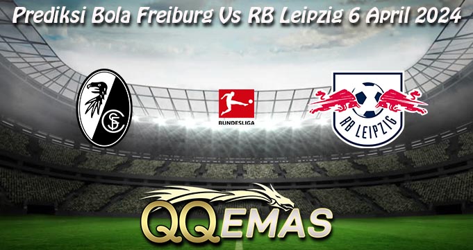 Prediksi Bola Freiburg Vs RB Leipzig 6 April 2024