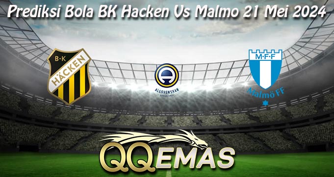 Prediksi Bola BK Hacken Vs Malmo 21 Mei 2024