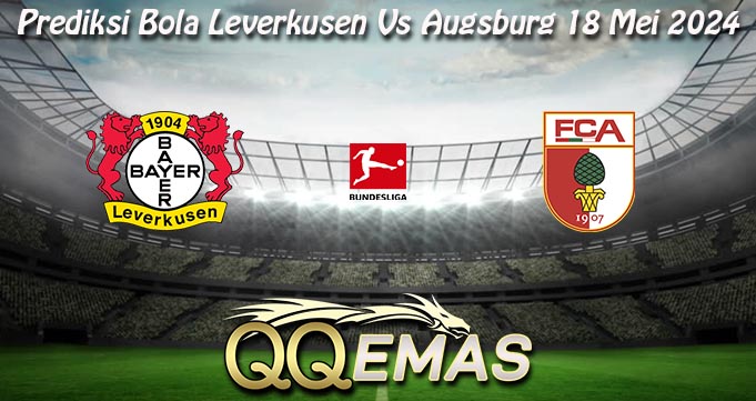 Prediksi Bola Leverkusen Vs Augsburg 18 Mei 2024