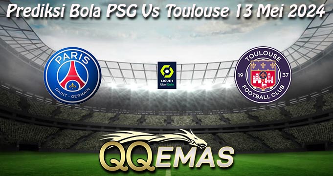 Prediksi Bola PSG Vs Toulouse 13 Mei 2024