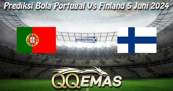 Prediksi Bola Portugal Vs Finland 5 Juni 2024