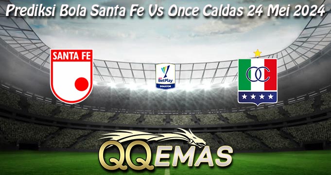 Prediksi Bola Santa Fe Vs Once Caldas 24 Mei 2024