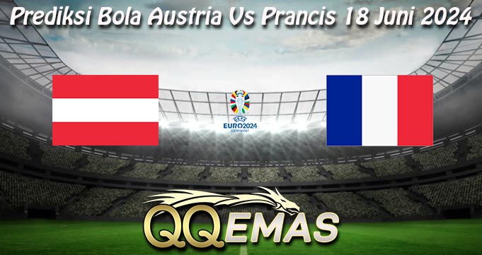 Prediksi Bola Austria Vs Prancis 18 Juni 2024