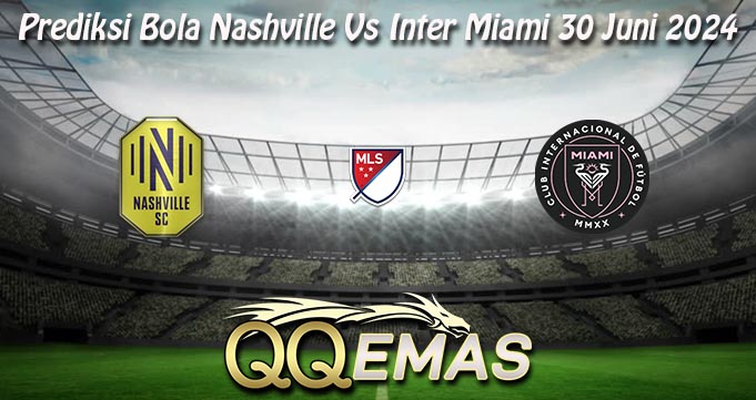 Prediksi Bola Nashville Vs Inter Miami 30 Juni 2024