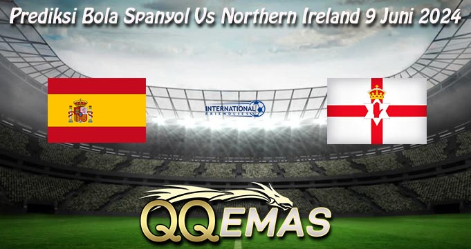 Prediksi Bola Spanyol Vs Northern Ireland 9 Juni 2024