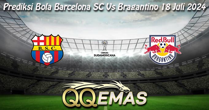 Prediksi Bola Barcelona SC Vs Bragantino 18 Juli 2024