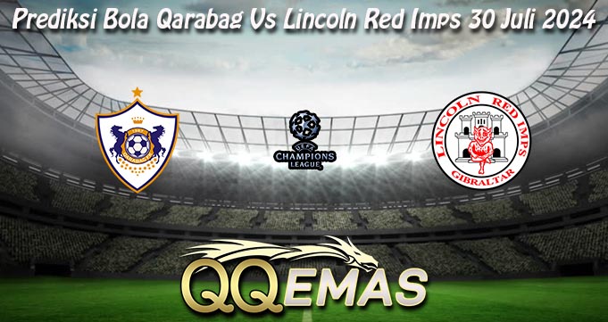 Prediksi Bola Qarabag Vs Lincoln Red Imps 30 Juli 2024